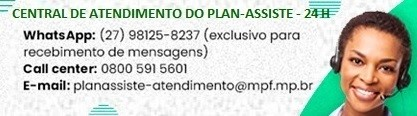 Central de atendimento: WhatsApp (27) 98125-8237, (só para receber mensagens) - Call Center (0800 591 5601) - E-mail (planassiste-atendimento@mpf.mpt.br)